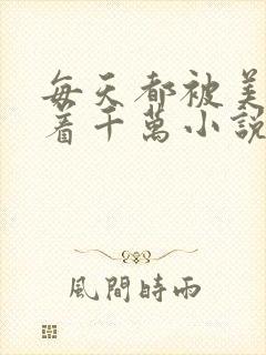 每天都被美男抓着千万小说笔趣阁封面