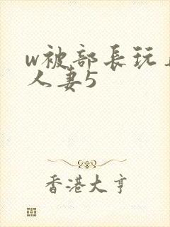 w被部长玩弄的人妻5封面