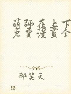 萌师在上下拉式免费漫画全集