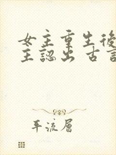 女主重生后被男主认出 古言