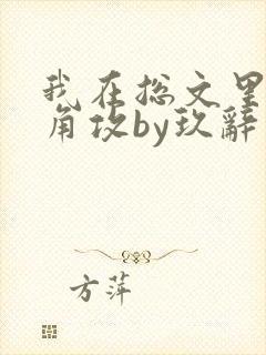 我在总文里抢主角攻by玖辞