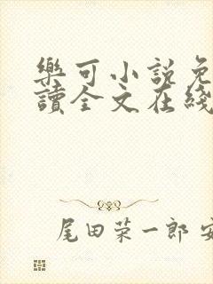 乐可小说免费阅读全文在线阅笔趣君鸿