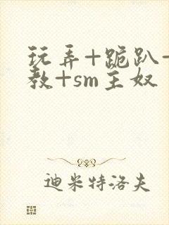 玩弄+跪趴+调教+sm主奴
