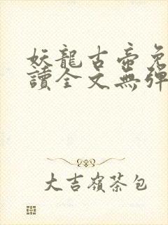 妖龙古帝免费阅读全文无弹窗