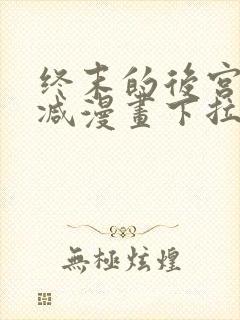 终末的后宫无删减漫画下拉式封面