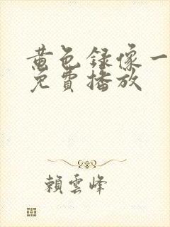 黄色录像一级片免费播放