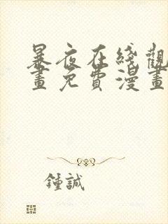 暴夜在线观看漫画免费漫画星球