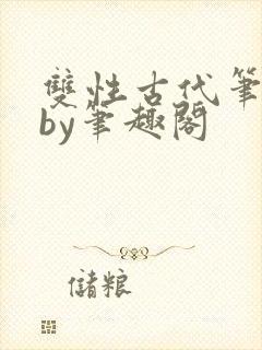 双性古代笔趣阁by笔趣阁
