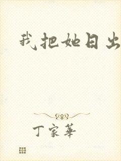 我把她日出了水