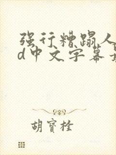 强行糟蹋人妻hd中文字幕最新章节