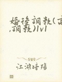 婚后调教(高h,调教)1v1