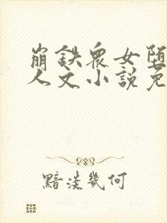 崩铁众女堕落同人文小说免费阅读昔
