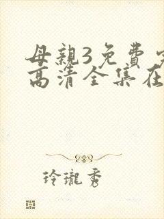 母亲3免费完整高清全集在线观看