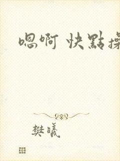 嗯啊 快点操我