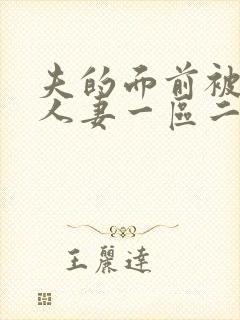 夫的面前被侵犯人妻一区二区