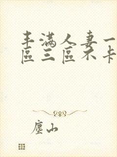 丰满人妻一区二区三区不卡