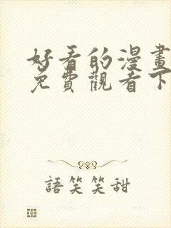 好看的漫画韩漫免费观看下拉式