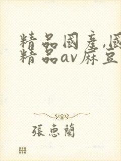 精品国产,国产精品av麻豆封面