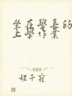 坐在学长的棒棒上学作业