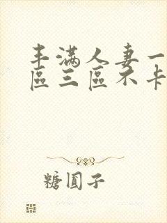 丰满人妻一区二区三区不卡二