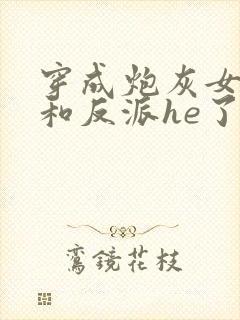 穿成炮灰女配后和反派he了 临天