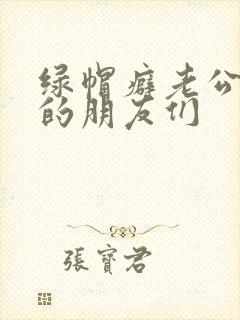绿帽癖老公和他的朋友们