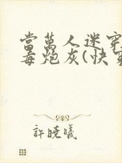 当万人迷穿成恶毒炮灰(快穿)