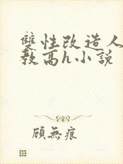 双性改造人外调教高h小说