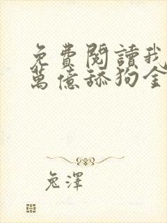 免费阅读我有十万亿舔狗金全文