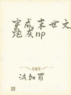 穿成末世文里的炮灰np