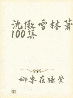 沈傲雪林萧短剧100集封面