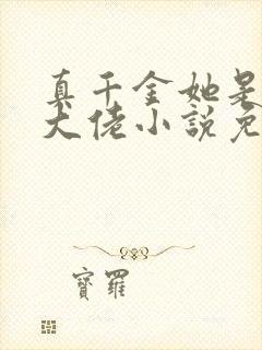 真千金她是全能大佬小说免费阅读app