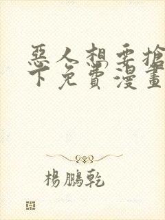 恶人想要抢救一下免费漫画下拉式六漫画