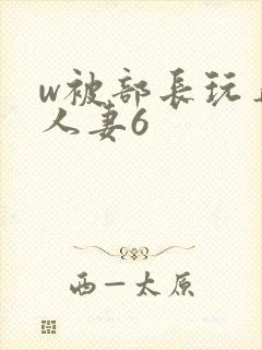 w被部长玩弄的人妻6
