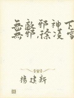 无敌邪神下载柳无邪,徐凌雪