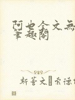 阿也全文无删减笔趣阁