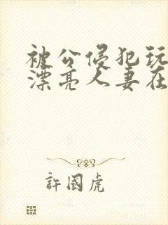 被公侵犯玩弄的漂亮人妻在线封面