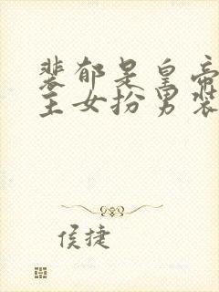 裴郁是皇帝,女主女扮男装姓姜小说