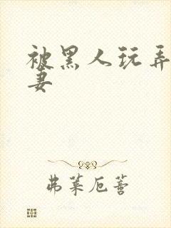 被黑人玩弄的人妻