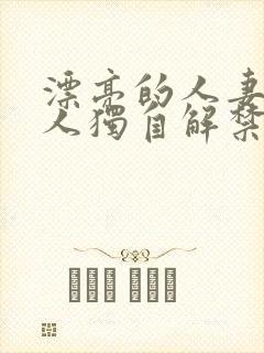 漂亮的人妻被黑人独自解禁