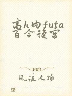 高h肉futa百合后宫