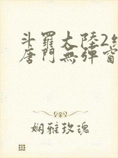 斗罗大陆2绝世唐门无弹窗笔趣阁