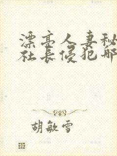 漂亮人妻秘书被社长侵犯哪些好看封面