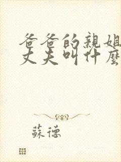 爸爸的亲姐姐的丈夫叫什么
