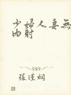 少妇人妻无套,内射