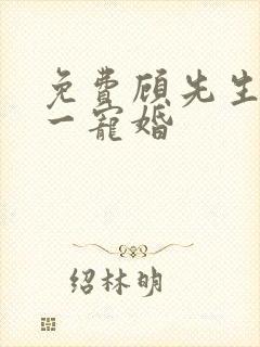 免费顾先生的第一宠婚