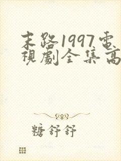 末路1997电视剧全集高清免费观看