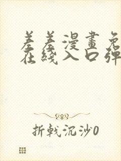 差差漫画免费看在线入口弹窗页面