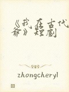 《我在古代当王爷》短剧