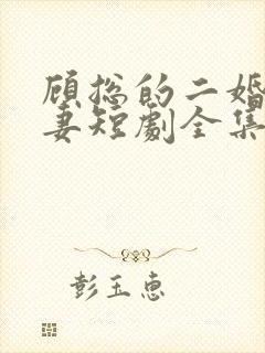 顾总的二婚甜娇妻短剧全集免费封面